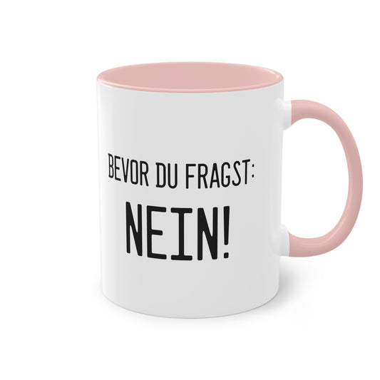 Bevor du fragst - NEIN! Tasse