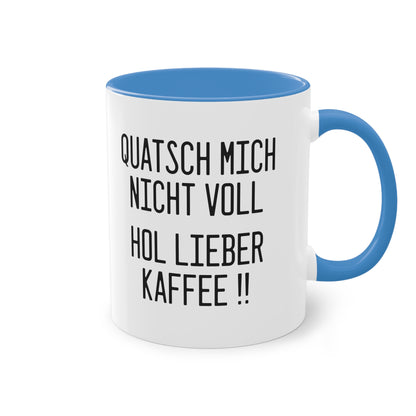 "Quatsch mich nicht voll - hol lieber Kaffee" Tasse