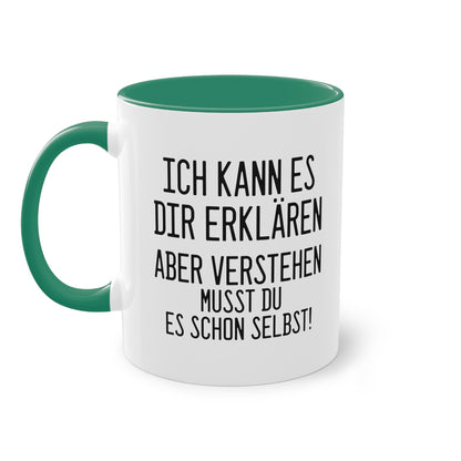 "Ich kann es dir erklären aber verstehen musst du es selbst" Tasse