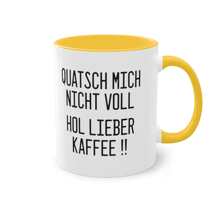 "Quatsch mich nicht voll - hol lieber Kaffee" Tasse