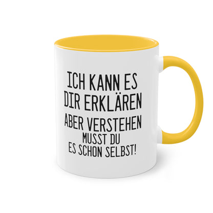 "Ich kann es dir erklären aber verstehen musst du es selbst" Tasse