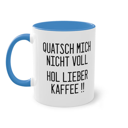 "Quatsch mich nicht voll - hol lieber Kaffee" Tasse