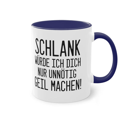 "Schlank würde ich dich nur unnötig geil machen" Tasse