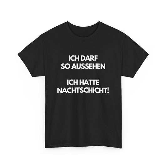 Ich darf so aussehen - Ich hatte Nachtschicht T-Shirt