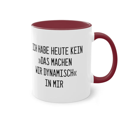 Spruchtasse "Ich habe heute kein »Das machen wir dynamisch« in mir"