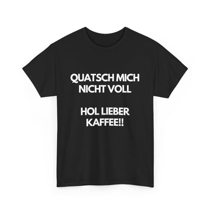 Quatsch mich nicht voll - Hol lieber Kaffee! T-Shirt für Kaffee-Fans