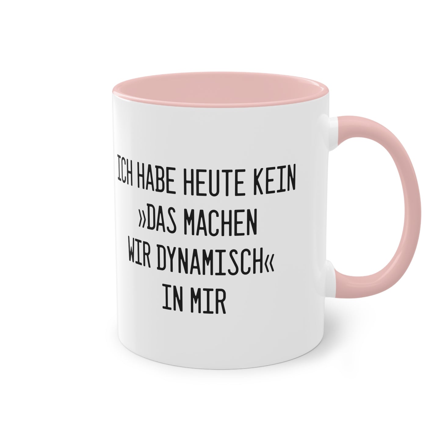 Spruchtasse "Ich habe heute kein »Das machen wir dynamisch« in mir"