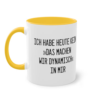 Spruchtasse "Ich habe heute kein »Das machen wir dynamisch« in mir"