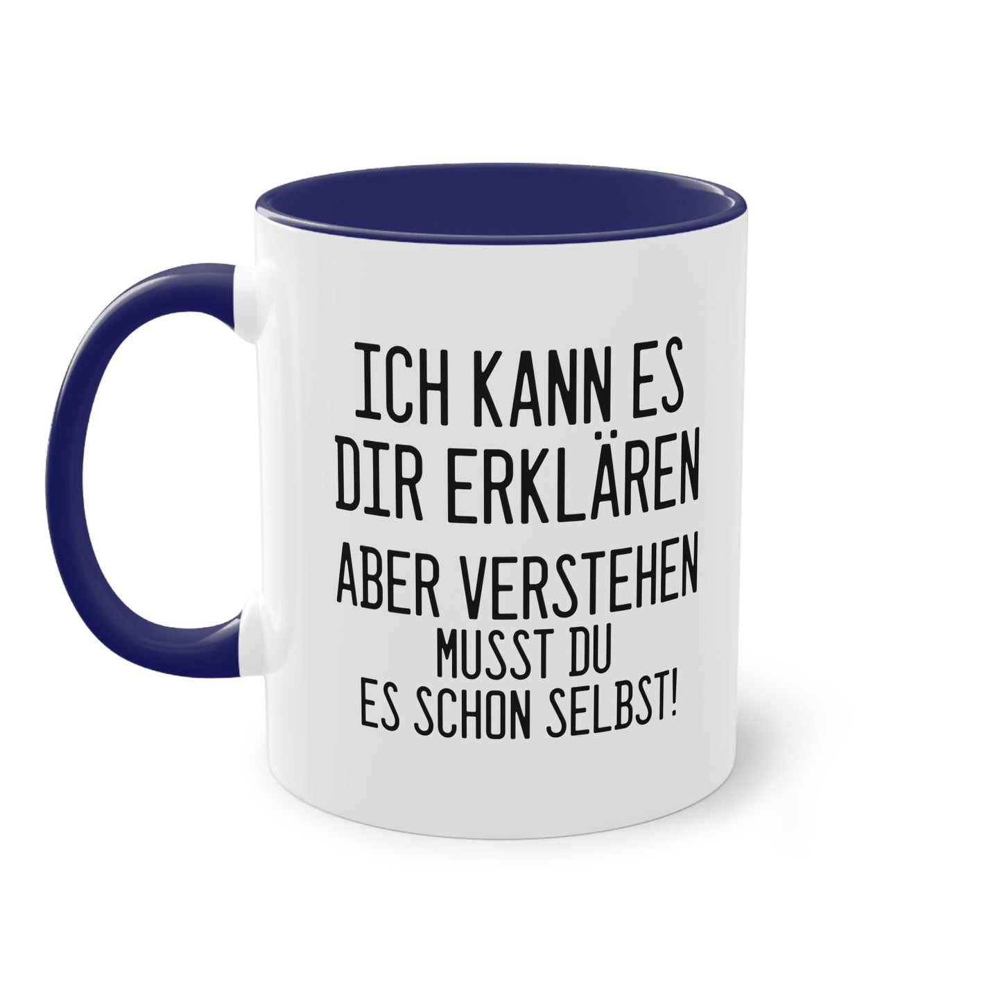 "Ich kann es dir erklären aber verstehen musst du es selbst" Tasse