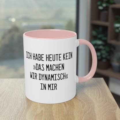Spruchtasse "Ich habe heute kein »Das machen wir dynamisch« in mir"