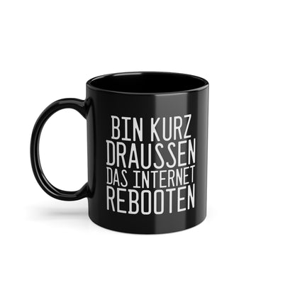 Tasse "Bin kurz draußen, das Internet rebooten" Nerd & Geek Humor