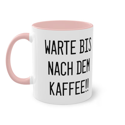 Warte bis nach dem Kaffee!! Tasse