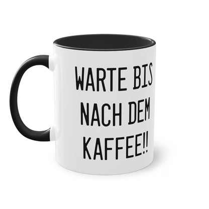 Warte bis nach dem Kaffee!! Tasse