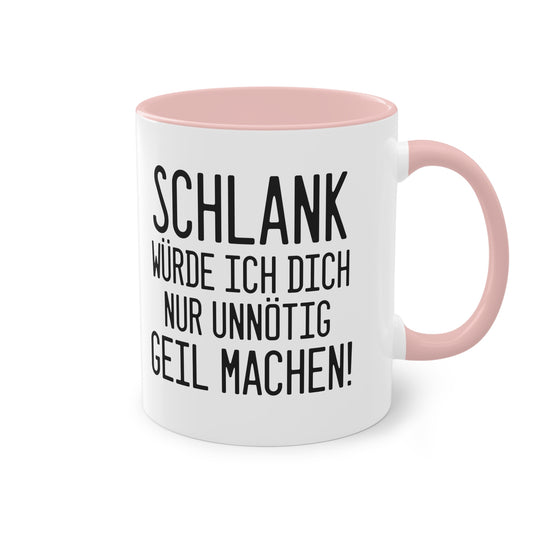 "Schlank würde ich dich nur unnötig geil machen" Tasse