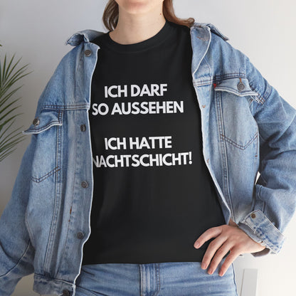 Ich darf so aussehen - Ich hatte Nachtschicht T-Shirt