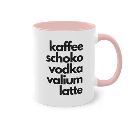 "Kaffee, Schoko, Vodka, Valium, Latte" Tasse - Für alle, die es brauchen