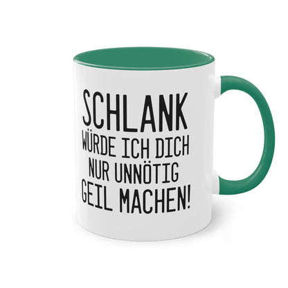 "Schlank würde ich dich nur unnötig geil machen" Tasse