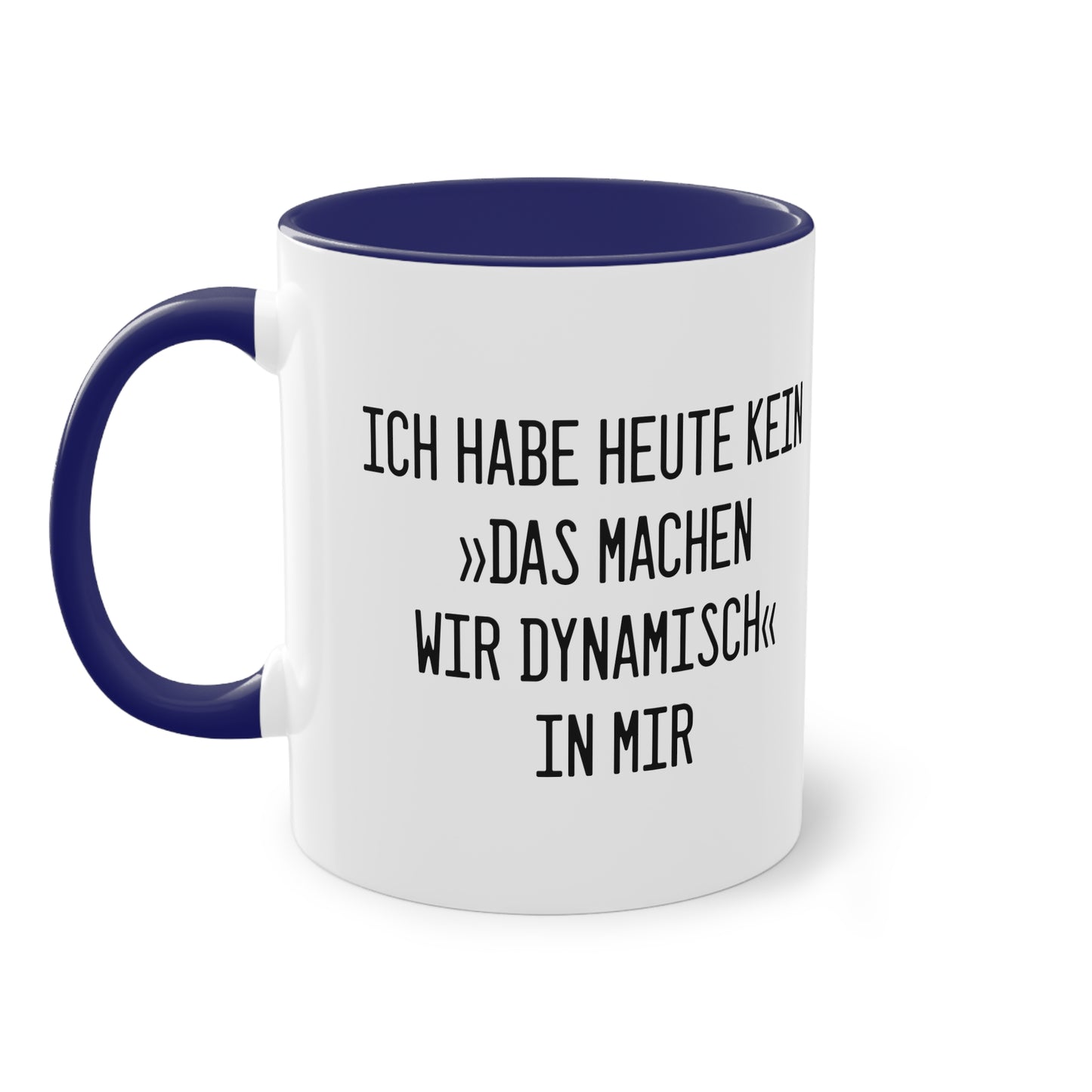 Spruchtasse "Ich habe heute kein »Das machen wir dynamisch« in mir"