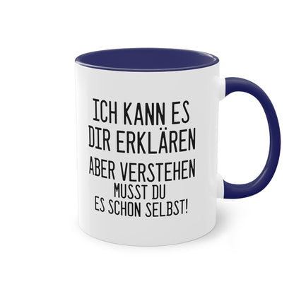 "Ich kann es dir erklären aber verstehen musst du es selbst" Tasse