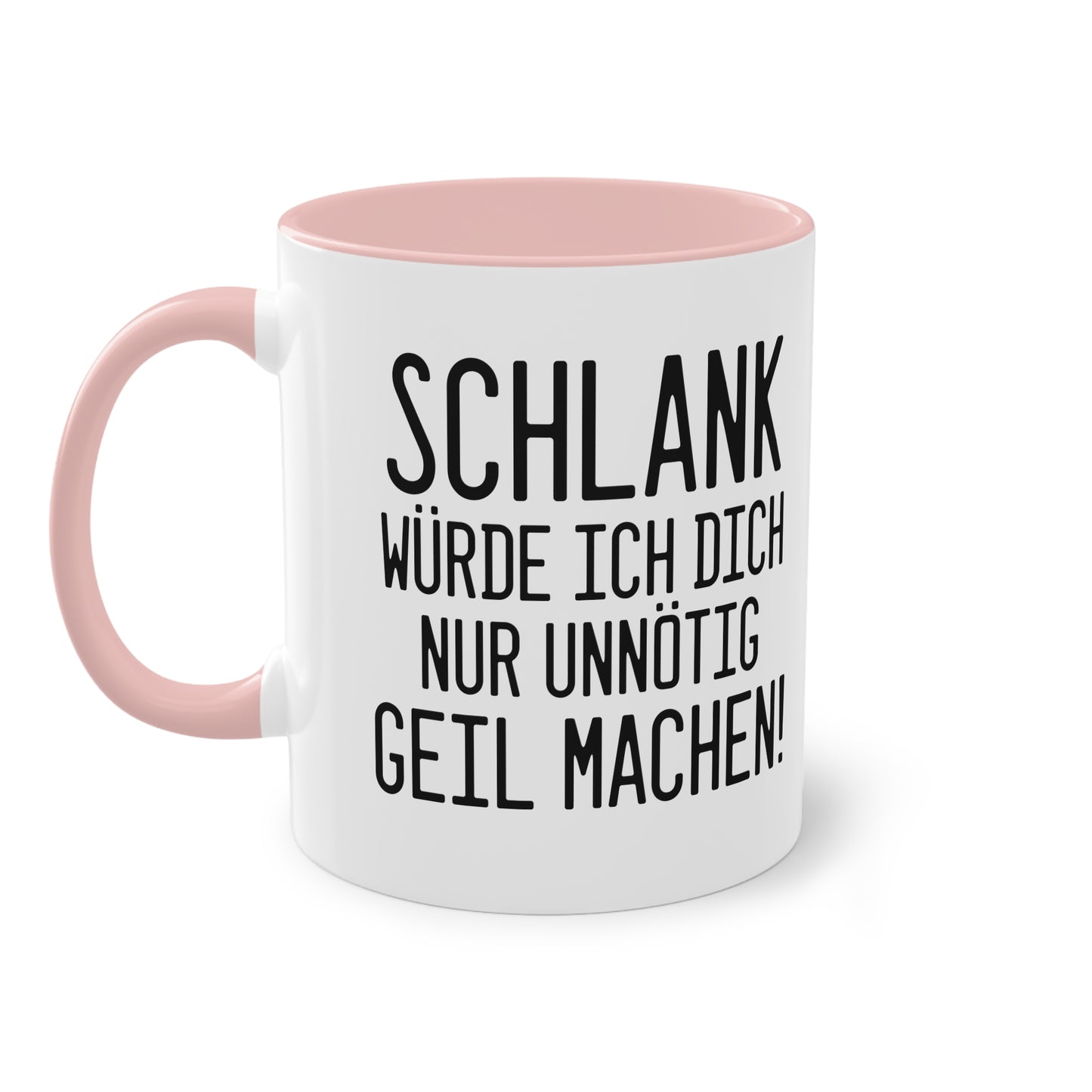 "Schlank würde ich dich nur unnötig geil machen" Tasse