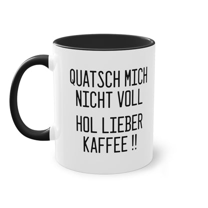 "Quatsch mich nicht voll - hol lieber Kaffee" Tasse