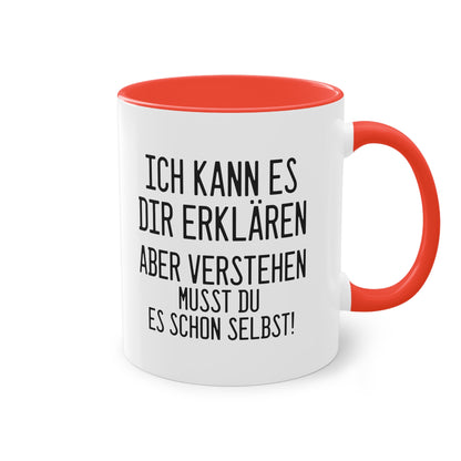 "Ich kann es dir erklären aber verstehen musst du es selbst" Tasse