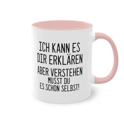 "Ich kann es dir erklären aber verstehen musst du es selbst" Tasse