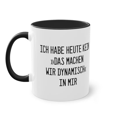 Spruchtasse "Ich habe heute kein »Das machen wir dynamisch« in mir"
