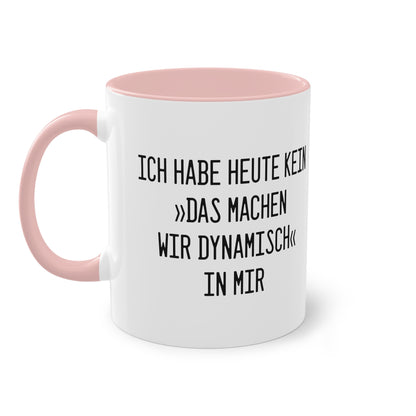 Spruchtasse "Ich habe heute kein »Das machen wir dynamisch« in mir"