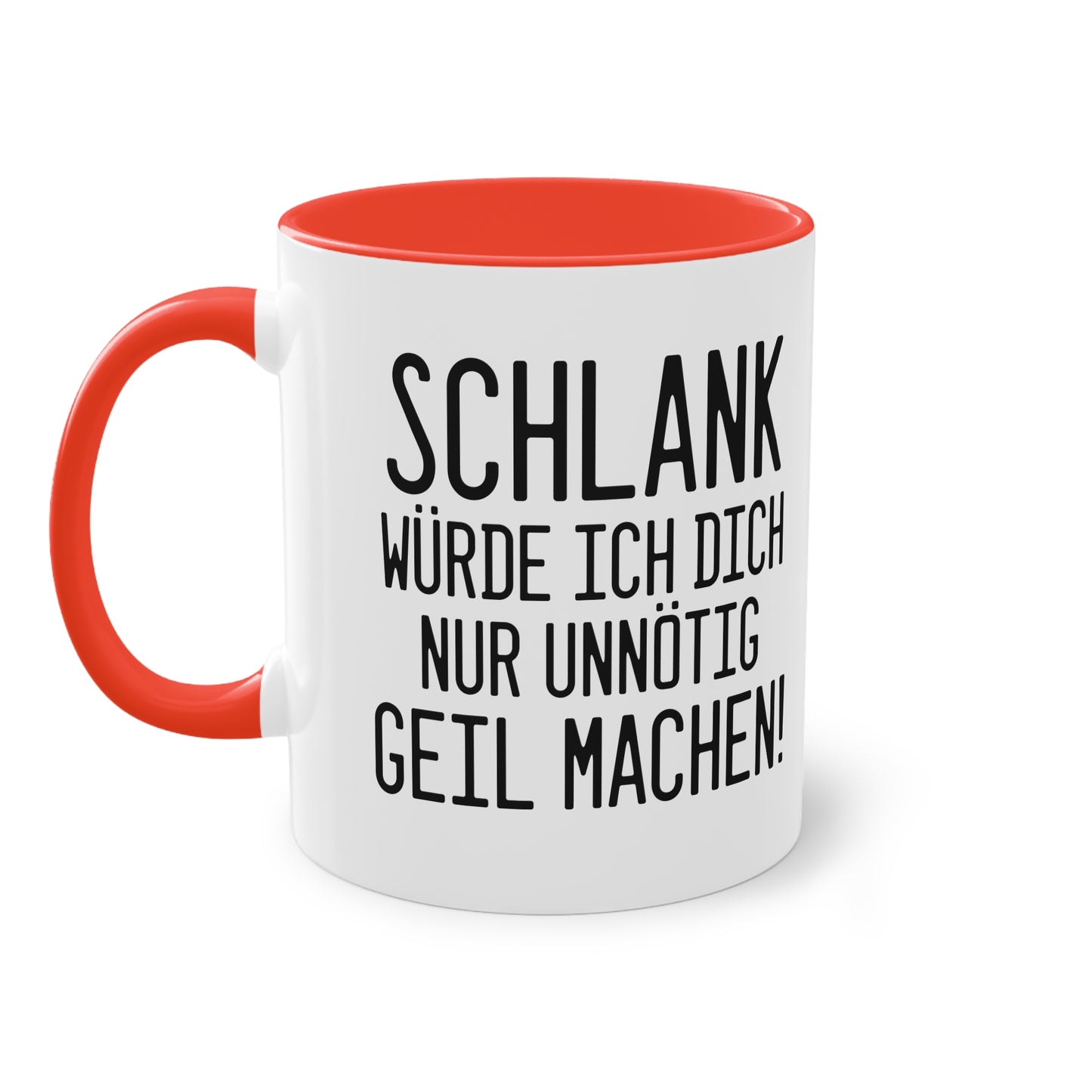 "Schlank würde ich dich nur unnötig geil machen" Tasse