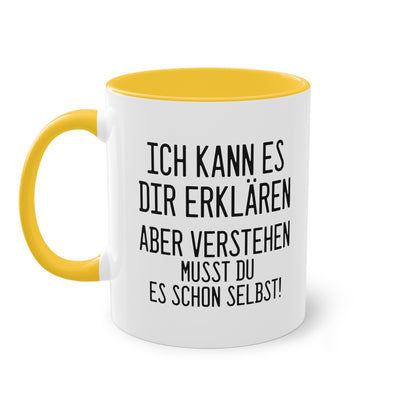 "Ich kann es dir erklären aber verstehen musst du es selbst" Tasse