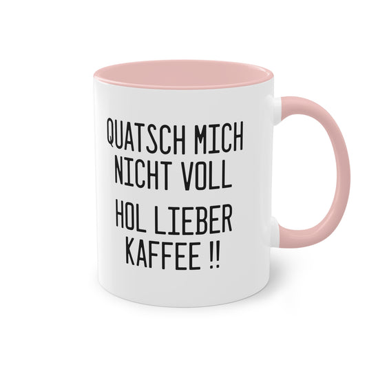 "Quatsch mich nicht voll - hol lieber Kaffee" Tasse